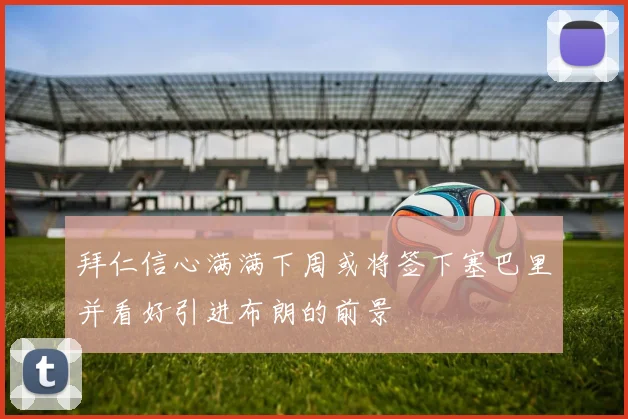 拜仁信心满满下周或将签下塞巴里并看好引进布朗的前景