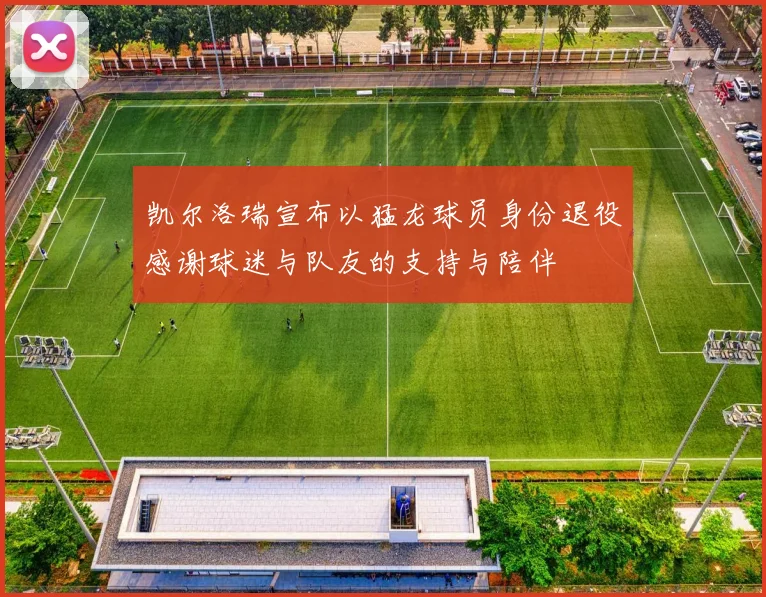 凯尔洛瑞宣布以猛龙球员身份退役感谢球迷与队友的支持与陪伴